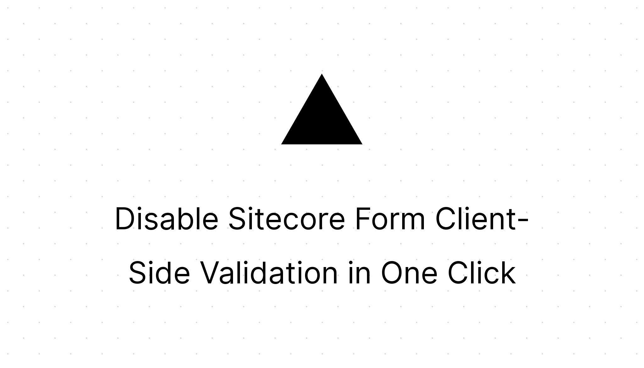 Disable Sitecore Form Client-Side Validation in One Click | MG on SC