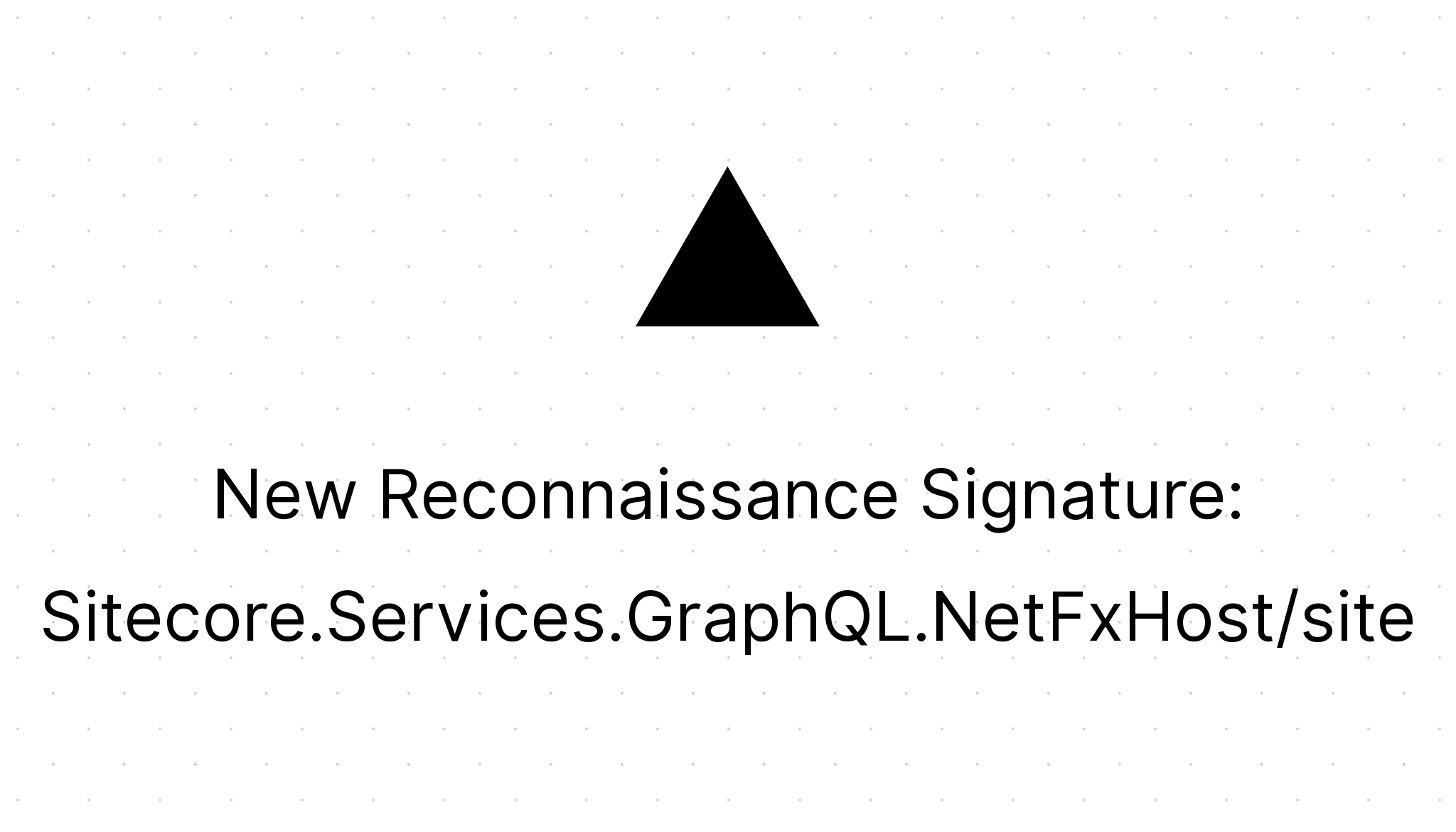 New Reconnaissance Signature: Sitecore.Services.GraphQL.NetFxHost/site ...