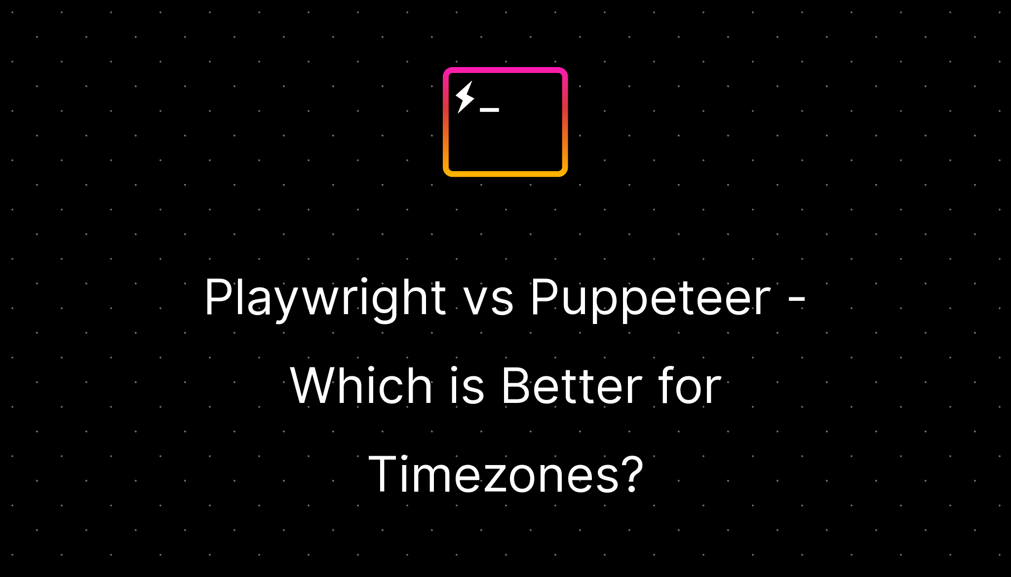 Playwright vs Puppeteer - Which is Better for Timezones?