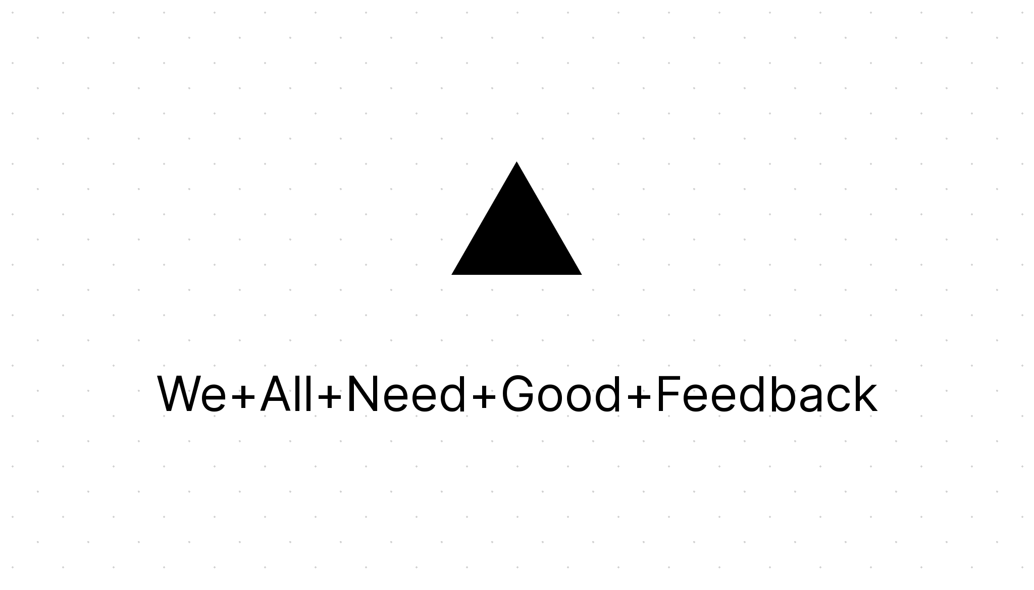 We All Need Good Feedback